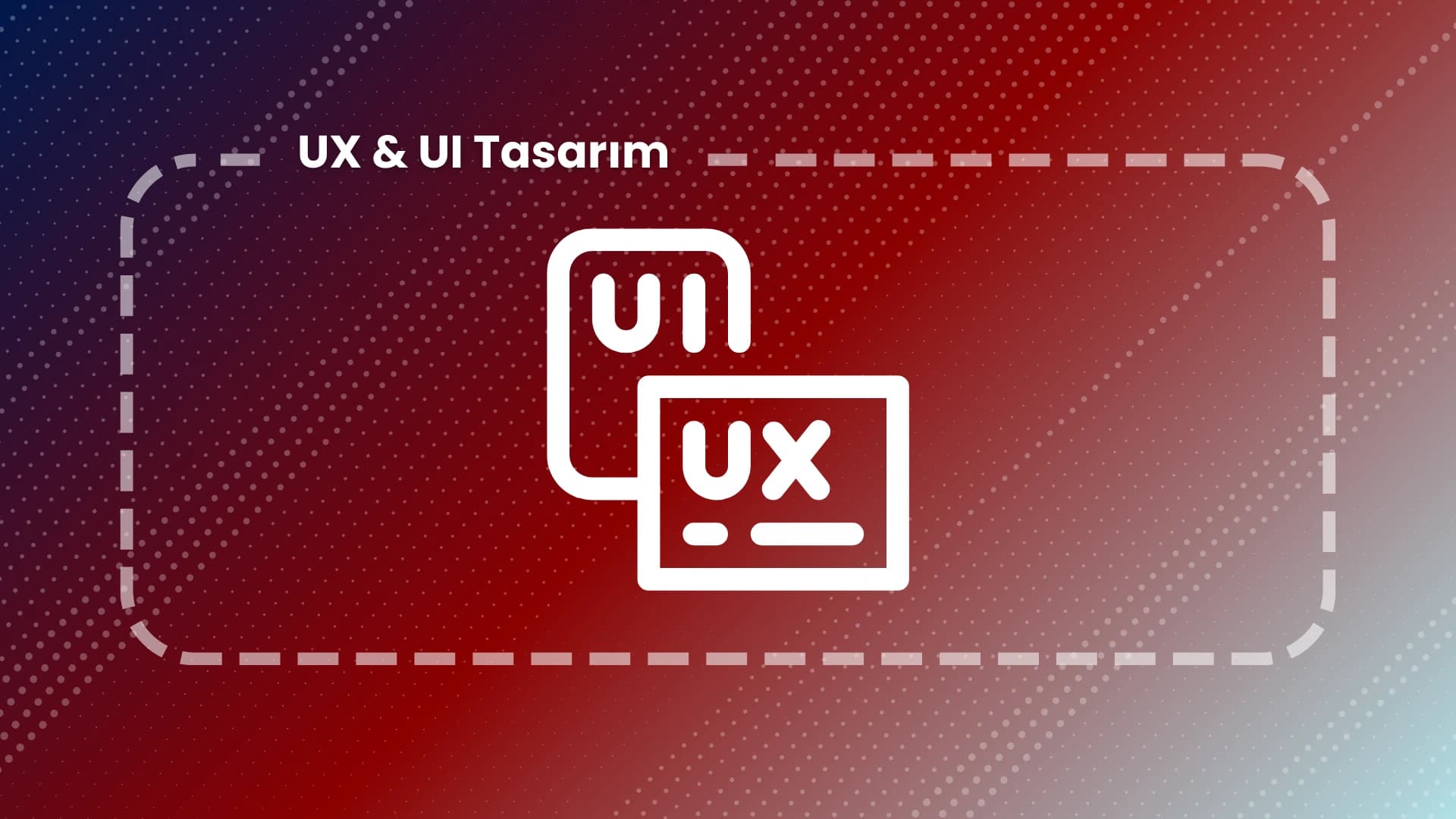 UX & UI Tasarım